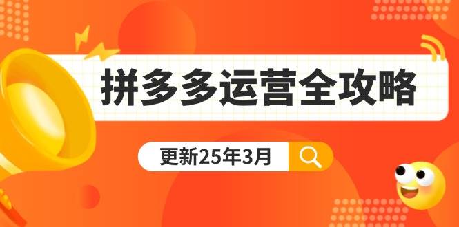 （14184期）拼多多运营全攻略：从0到日销千单,爆款内功+付费推广+黑科技(更新25年3月)-大可网创