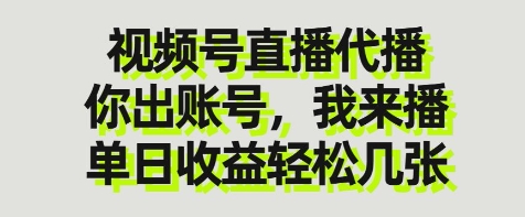 视频号直播代播，你出账号我来播，单日收益轻松几张【揭秘】-大可网创