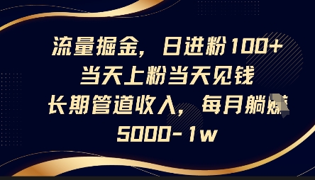 流量掘金，日进粉100+，当天上粉当天见钱，长期管道收入，每月躺挣5k-大可网创