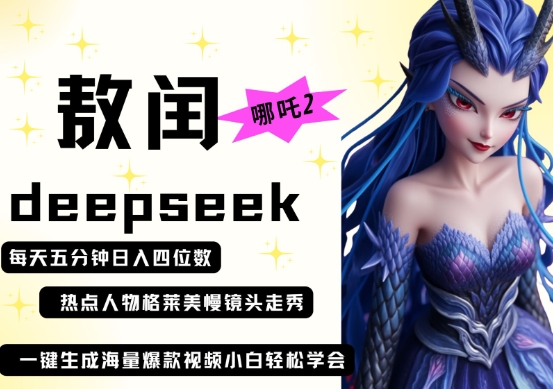 deepseek+哪吒2敖润姑姑走秀+爆款视频，起号快，爆款多，每天五分钟，日入四位数-大可网创