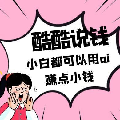 酷酷说钱付费文250409：零投入小白都可以用ai赚点小钱！-大可网创