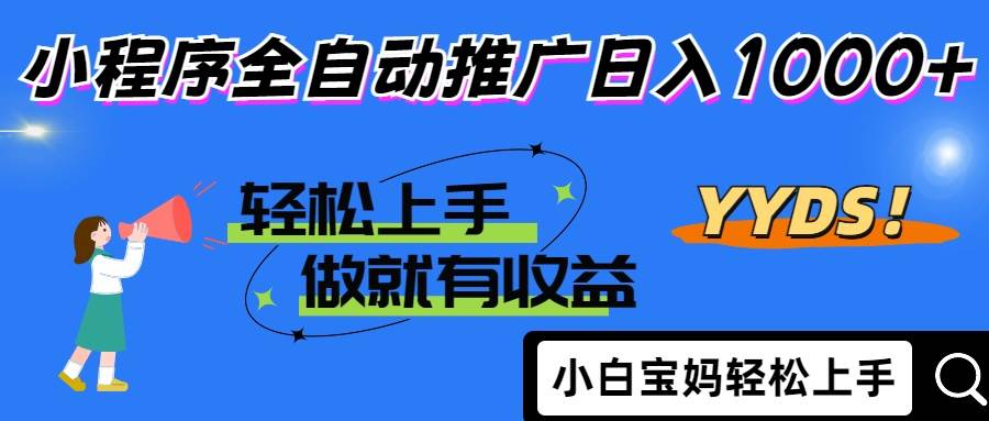 （14409期）2025年最新风口，小程序自动推广，，稳定日入1000+，小白轻松上手-大可网创