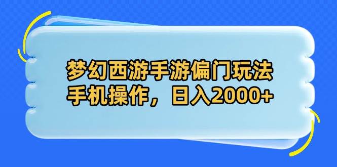 （14479期）梦幻西游手游偏门玩法，手机操作，日入2000+-大可网创