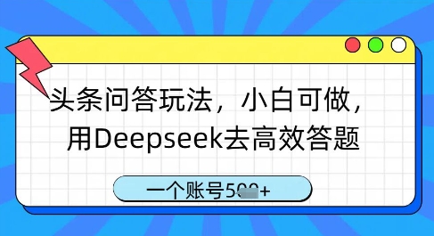 头条问答玩法，小白可做，用Deepseek去高效答题，一个账号几张-大可网创