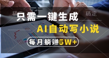 只需一键生成，AI自动写小说，实现躺着也能写作，每月收益过1w【揭秘】-大可网创