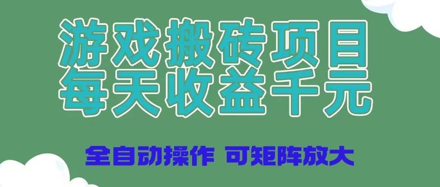 （14513期）游戏搬砖项目，每天收益千元，全自动操作可矩阵放大-大可网创