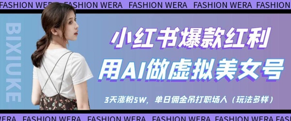 小红书爆款红利：用AI做虚拟美女号，3天涨粉5W，单日佣金吊打职场人-大可网创
