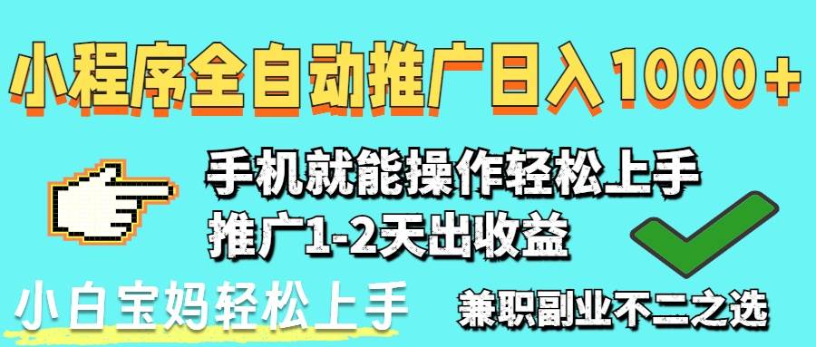 （14526期）2025年最新风口，小程序自动推广，稳定日入1000+，小白轻松上手-大可网创