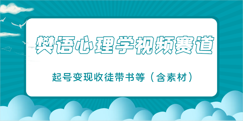 樊语心理学视频教学，最近爆火的视频赛道，起号变现收徒带书等（含素材）-大可网创