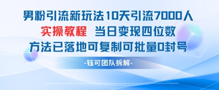 男粉引流新玩法10天引流7000人当日变现四位数可复制可批量0封号-大可网创