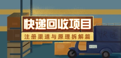 快递回收项目拆解_注册渠道与全流程原理解析-大可网创