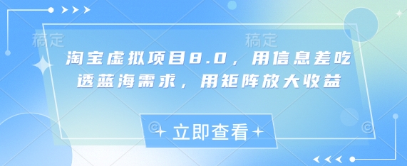 淘宝虚拟项目8.0，用信息差吃透蓝海需求，用矩阵放大收益-大可网创