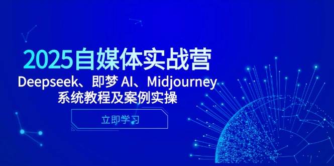 （14640期）2025自媒体实战营，Deepseek、即梦 AI、Midjourney系统教程及案例实操-大可网创