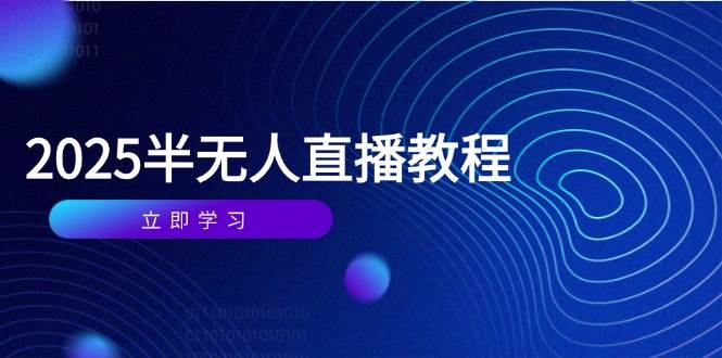 （14662期）半无人直播课(2025/4月) 基础到实操全覆盖，选品/剪辑/直播搭建与话术训练-大可网创
