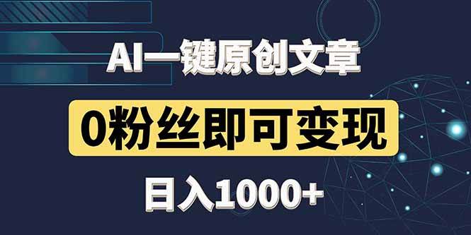 （14696期）最新AI一键头条原创文章，3分钟一条，0粉丝即可变现，日入1000+-大可网创