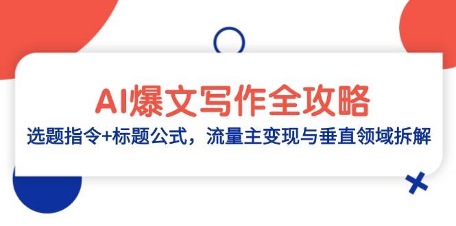 （14729期）AI爆文写作全攻略：选题指令+标题公式，流量主变现与垂直领域拆解-大可网创