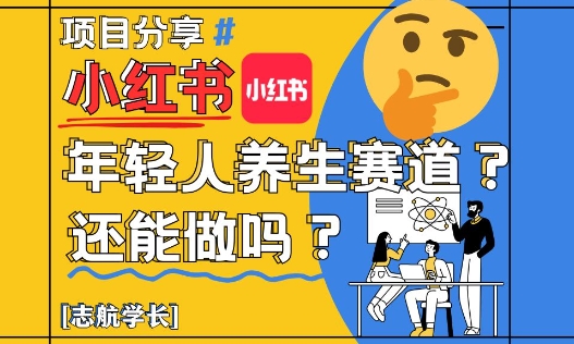 小红书年轻人养生赛道？真的还能做吗？详细讲解！-大可网创