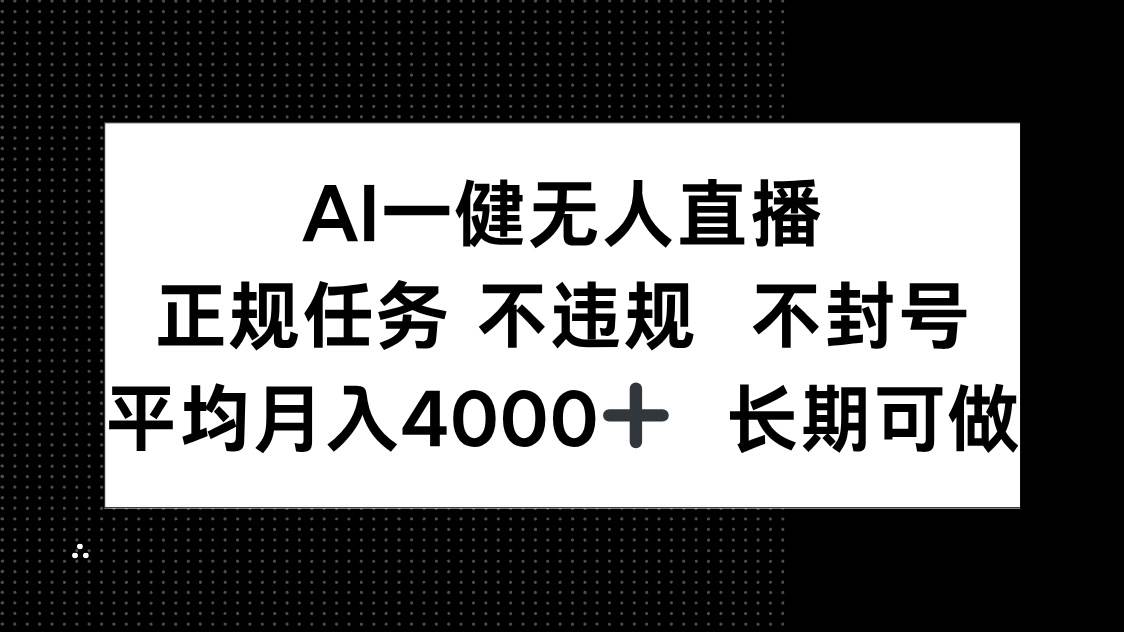 （14780期）AI一键无人直播，正规任务 不违规 不封号，平均月入4000+ 长期可做-大可网创