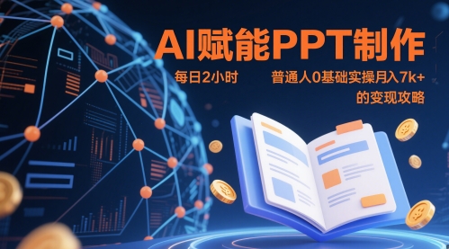 AI赋能PPT制作，每日2小时，普通人0基础实操月入7k+ 的变现攻略-大可网创