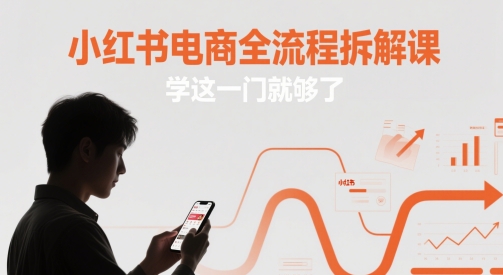 小红书电商全流程拆解课，学这一门就够了-大可网创