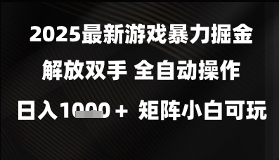 2025最新游戏暴力掘金解放双手，全自动操作，日入1k+矩阵，小白可玩【揭秘】-大可网创