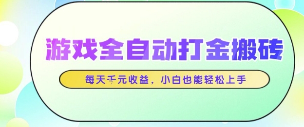 游戏全自动打金搬砖项目，每天收益1k+，小白也能轻松上手，无需人工操作【揭秘】-大可网创
