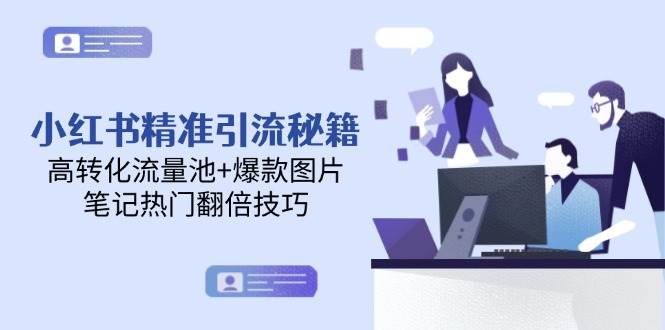 （14881期）小红书精准引流秘籍，高转化流量池+爆款图片，笔记热门翻倍技巧-大可网创