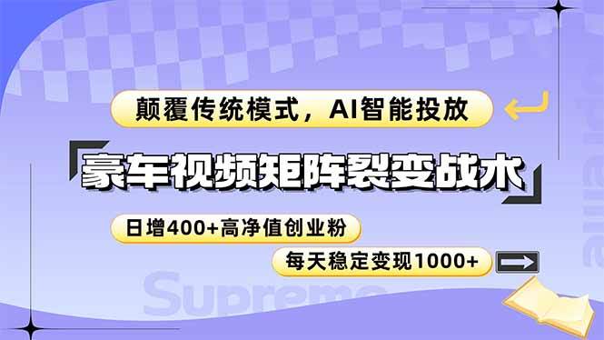 （14903期）豪车视频矩阵裂变战术，颠覆传统模式，AI智能投放，日增400+高净值创业…-大可网创