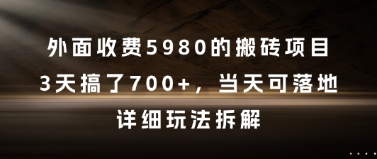 外面收费5980的搬砖项目，3天搞了7张+，当天可落地，详细玩法拆解【揭秘】-大可网创