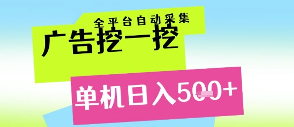 广告挖一挖全自动采集，单机日入5张+，小白轻松矩阵【揭秘】-大可网创
