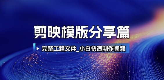 剪映模版分享篇_完整工程文件，小白快速制作高端视频-大可网创