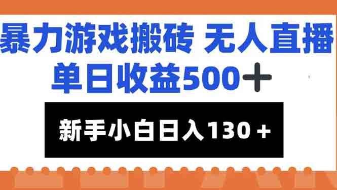 （15112期）暴力游戏搬砖无人直播，单日收益500+，新手小白也能日入100+-大可网创