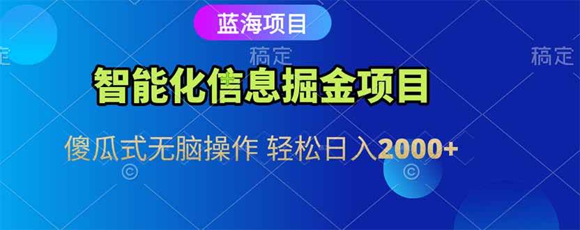 （15119期）智能化信息蓝海掘金项目 傻瓜式无脑操作 轻松日入2000+-大可网创