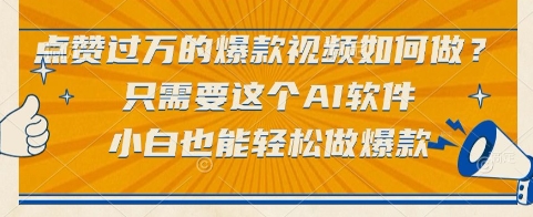 点赞过万的爆款视频如何做？只需要这个AI软件，小白也能轻松做爆款【揭秘】-大可网创