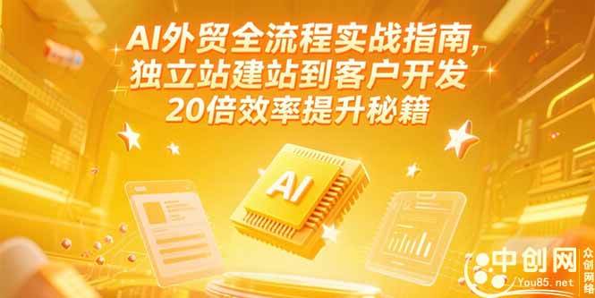（15182期）AI外贸全流程实战指南，独立站建站到客户开发，20倍效率提升秘籍(更新6月)-大可网创