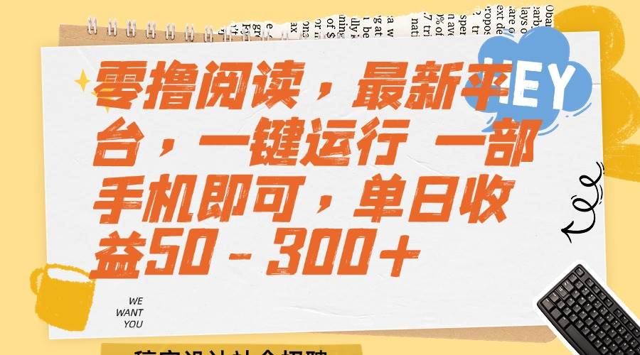 （15201期）零撸阅读，最新平台，一键运行 一部手机即可，单日收益50-300+-大可网创