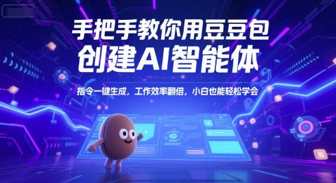 手把手教你用豆包创建AI智能体，指令一键生成，工作效率翻倍，小白也能轻松学会-大可网创