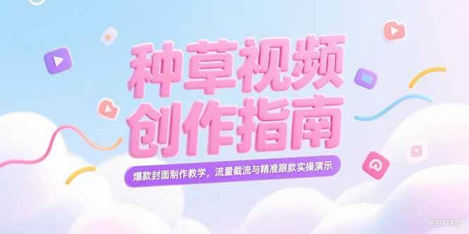 （15259期）小红书种草视频创作指南，爆款封面制作教学，流量截流与精准跟款实操演示-大可网创