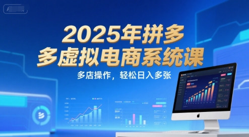 2025年拼多多虚拟电商系统课，多店操作，轻松日入多张-大可网创