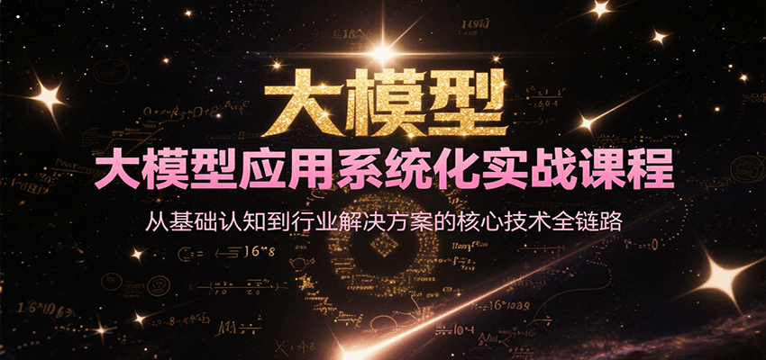 大模型应用系统化实战课程，从基础认知到行业解决方案的核心技术全链路-大可网创