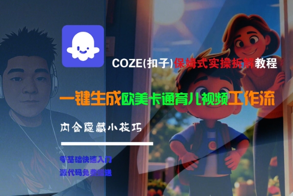 COZE(扣子)保姆式实操拆解教程，一键生成欧美卡通有儿视频工作流，内含隐藏小技巧-大可网创