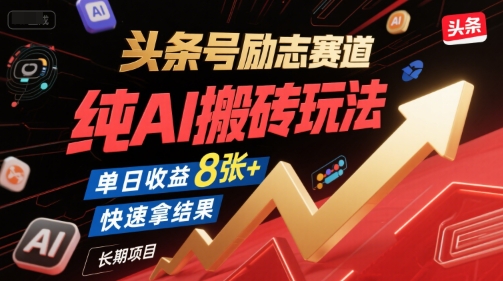 头条号励志赛道，纯AI搬砖玩法，单日收益8张+ ，快速拿结果，长期项目-大可网创