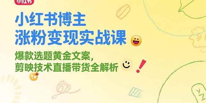 （15328期）小红书博主涨粉变现实战课，爆款选题黄金文案，剪映技术直播带货全解析-大可网创