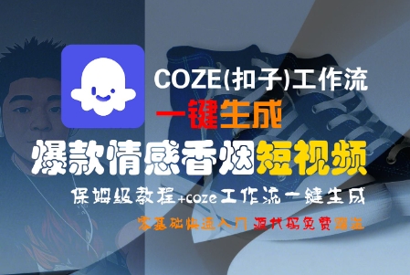 COZE(扣子)工作流一键生成爆款情感香烟短视频，保姆级教程，零基础快速入门-大可网创