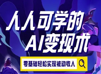 人人可学的AI变现术，零基础轻松实现被动收入-大可网创