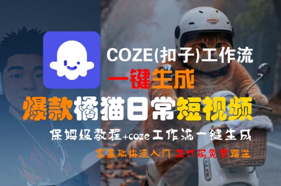 COZE(扣子)工作流一键生成爆款橘猫日常短视频，保姆级教程，零基础快速入门-大可网创