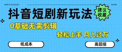 抖音短剧拉新新玩法，0基础无需剪辑，简单上手，轻松月入过W-大可网创