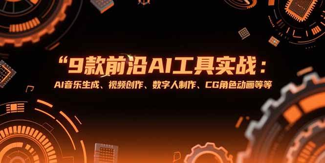 （15431期）9款前沿AI工具实战课：AI音乐生成、视频创作、数字人制作、CG角色动画等等-大可网创