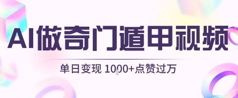 用AI制作奇门遁甲视频，单日变现1k+，条条点赞过万-大可网创