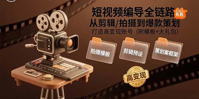 （15600期）短视频编导全链路：从剪辑/拍摄到爆款策划,打造高变现账号(附模板+大礼包)-大可网创